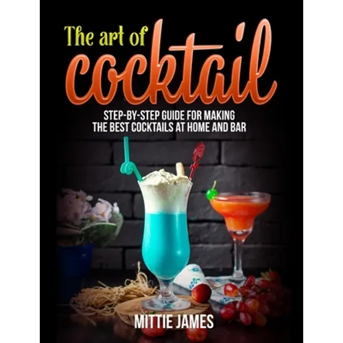 The Art of Cocktail: Step-by-step Guide for Making the Best Cocktails at Home and Bar - Paperback