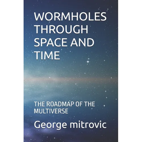Wormholes Through Space and Time: The Roadmap of the Multiverse - Paperback
