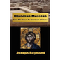 Herodian Messiah: Case For Jesus As Grandson of Herod - Paperback