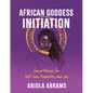 African Goddess Initiation: Sacred Rituals for Self-Love, Prosperity, and Joy - Paperback