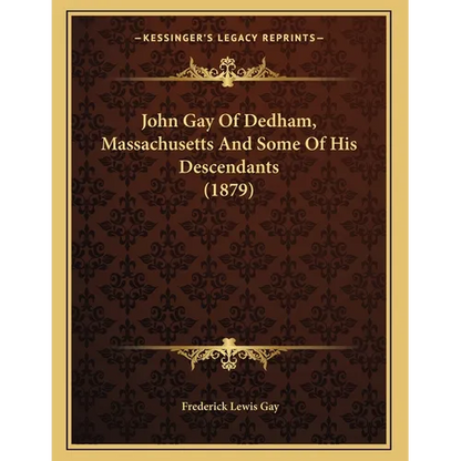 John Gay Of Dedham, Massachusetts And Some Of His Descendants (1879) - Paperback