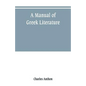 A manual of Greek literature: from the earliest authentic periods to the close of the Byzantine era - Paperback