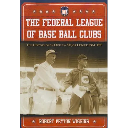The Federal League of Base Ball Clubs: The History of an Outlaw Major League, 1914-1915 - Paperback