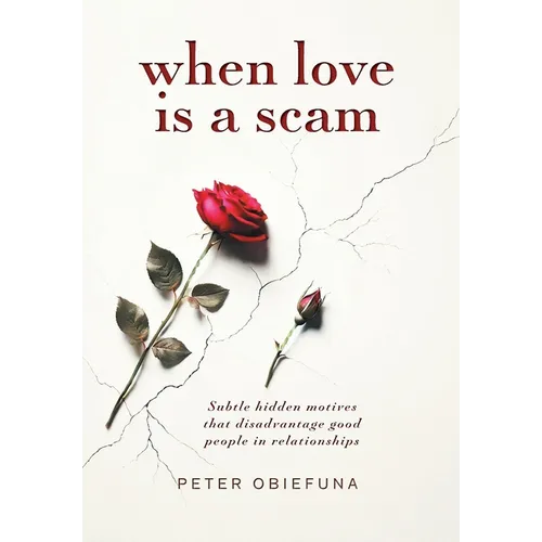 When Love Is a Scam: Subtle Hidden Motives That Disadvantage Good People in Relationships - Hardcover