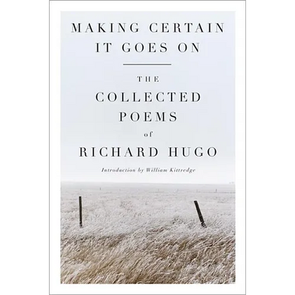 Making Certain It Goes on: The Collected Poems of Richard Hugo - Paperback