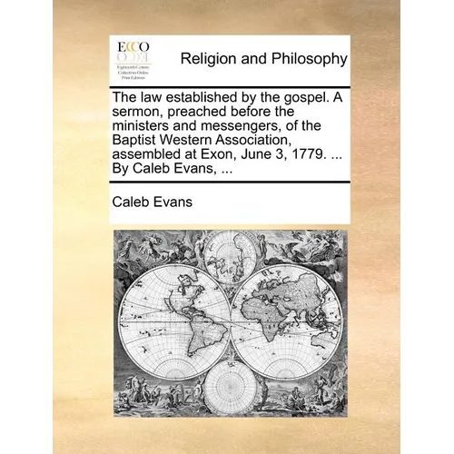 The Law Established by the Gospel. a Sermon, Preached Before the Ministers and Messengers, of the Baptist Western Association, Assembled at Exon, June - Paperback
