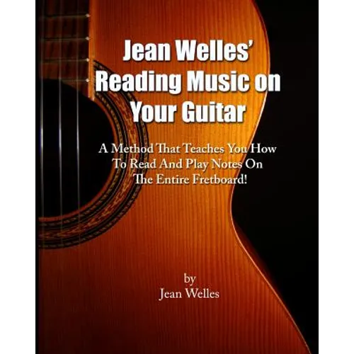 Jean Welles' Reading Music On Your Guitar: A Method That Teaches You How To Read And Play Notes On The Entire Fretboard! - Paperback