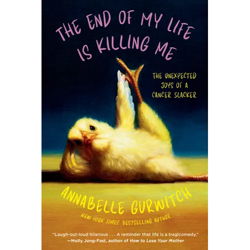 The End of My Life Is Killing Me: The Unexpected Joys of a Cancer Slacker - Paperback