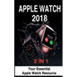 Apple Watch 2018: 2 in 1: Your Essential Apple Watch Resource - Paperback