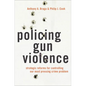Policing Gun Violence: Strategic Reforms for Controlling Our Most Pressing Crime Problem - Hardcover