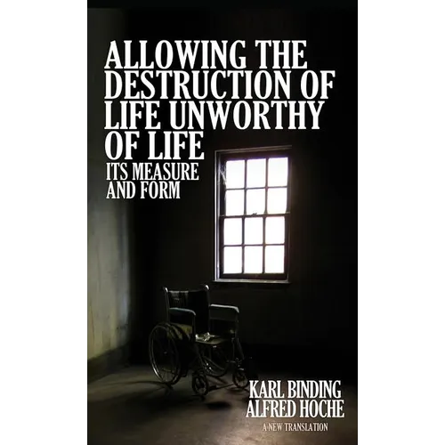 Allowing the Destruction of Life Unworthy of Life: Its Measure and Form - Hardcover