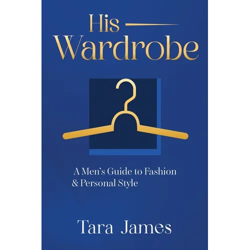 His Wardrobe: A Mans Guide to Personal Style & Fashion - Paperback