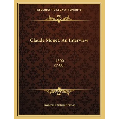 Claude Monet, An Interview: 1900 (1900) - Paperback