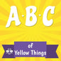 ABC of Yellow Things: A Rhyming Children's Picture Book About Colors - Paperback