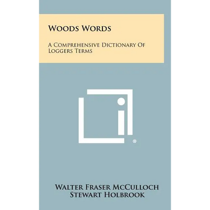 Woods Words: A Comprehensive Dictionary Of Loggers Terms - Hardcover