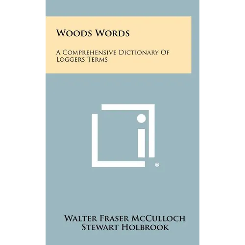 Woods Words: A Comprehensive Dictionary Of Loggers Terms - Hardcover