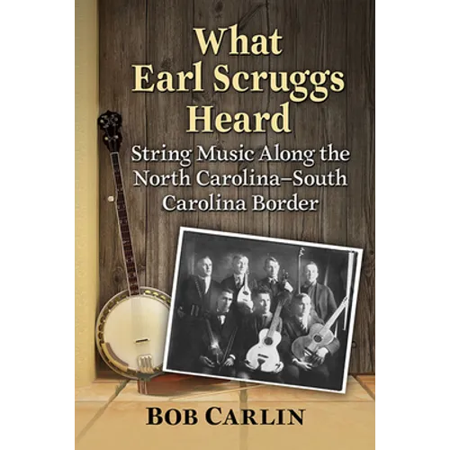 What Earl Scruggs Heard: String Music Along the North Carolina-South Carolina Border - Paperback