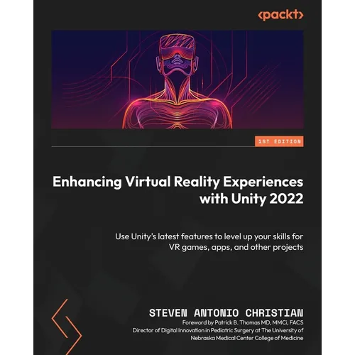 Enhancing Virtual Reality Experiences with Unity 2022: Use Unity's latest features to level up your skills for VR games, apps, and other projects - Paperback