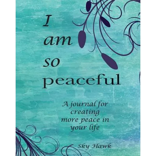 I Am So Peaceful: A journal for creating more peace in your life. - Paperback