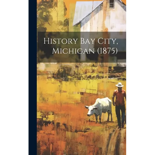 History Bay City, Michigan (1875) - Hardcover