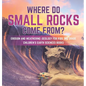 Where Do Small Rocks Come From? Erosion and Weathering Geology for Kids 3rd Grade Children's Earth Sciences Books - Hardcover