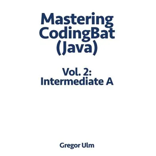 Mastering CodingBat (Java), Vol. 2: Intermediate A - Paperback