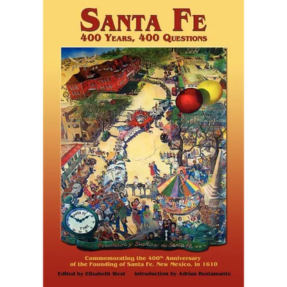 Santa Fe: 400 Years, 400 Questions: Commemorating the 400th Anniversary of the Founding of Santa Fe, New Mexico, in 1610 - Paperback