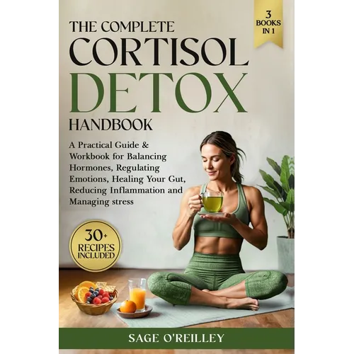 The Complete Cortisol Detox Handbook: A Practical Guide & Workbook for Balancing Hormones, Regulating Emotions, Healing Your Gut, Reducing Inflammatio - Paperback