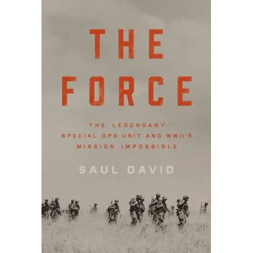 The Force: The Legendary Special Ops Unit and WWII's Mission Impossible - Hardcover