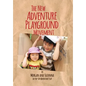 The New Adventure Playground Movement: How Communities across the USA are Returning Risk and Freedom to Childhood - Paperback
