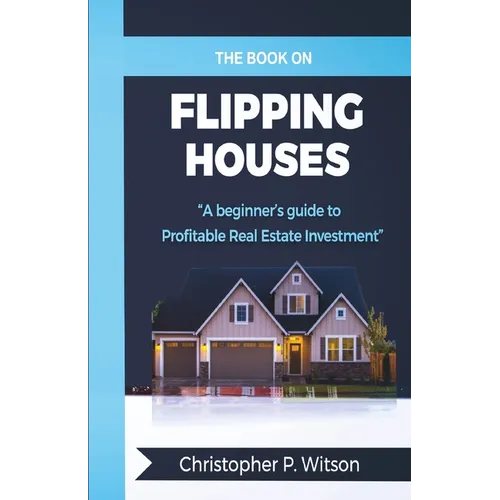 The Book on Flipping Houses: A Beginner's Guide to Profitable Real Estate Investment - Paperback