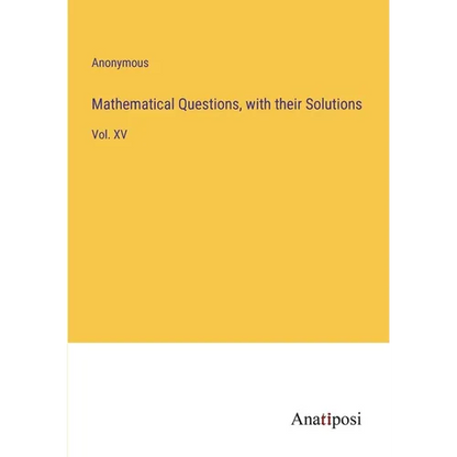 Mathematical Questions, with their Solutions: Vol. XV - Paperback