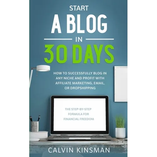 Start a Blog in 30 Days: How to Successfully Blog in ANY Niche and Profit with Affiliate Marketing, Email, or Dropshipping - Paperback