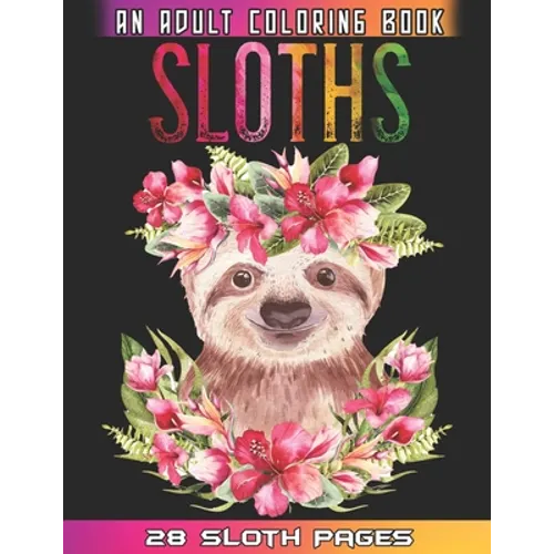 Sloths An Adult Coloring Book: Relaxation And Mindfulness By Coloring This Cute Sloths Coloring Book For Adults Who Love Animals - Paperback