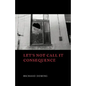 Let's Not Call It Consequence - Paperback