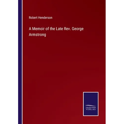 A Memoir of the Late Rev. George Armstrong - Paperback
