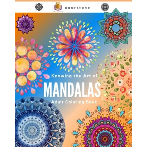 Knowing the Art of Mandalas: mandalas coloring book, mandalas for adults, mandala designs coloring book, mandalas, mandalas for adults, mandalas, m - Paperback