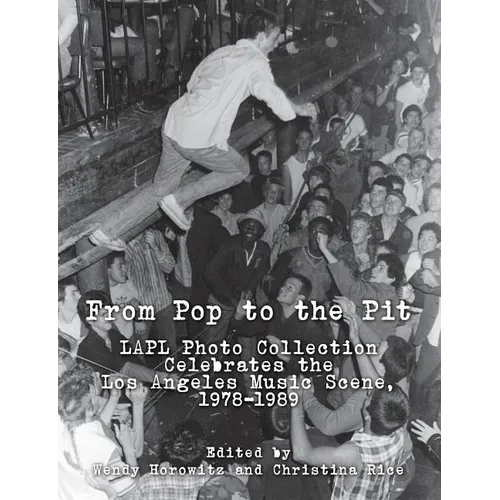 From Pop to the Pit: LAPL Photo Collection Celebrates the Los Angeles Music Scene, 1978-1989 - Paperback