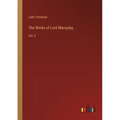 The Works of Lord Macaulay: Vol. 2 - Paperback