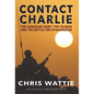 Contact Charlie: The Canadian Army, the Taliban, and the Battle for Afghanistan - Hardcover
