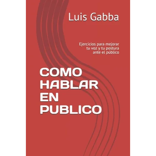 Como Hablar En Publico: Ejercicios para mejorar tu voz y tu postura ante el público - Paperback