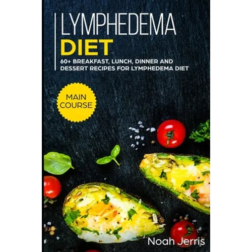 Lymphedema diet: MAIN COURSE - 60+ Breakfast, Lunch, Dinner and Dessert Recipes for Lymphedema Diet - Paperback