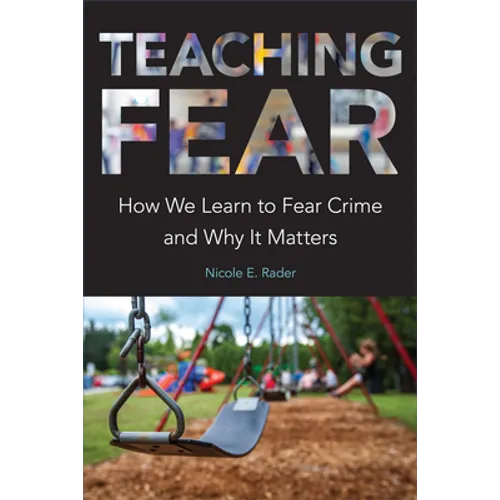 Teaching Fear: How We Learn to Fear Crime and Why It Matters - Hardcover