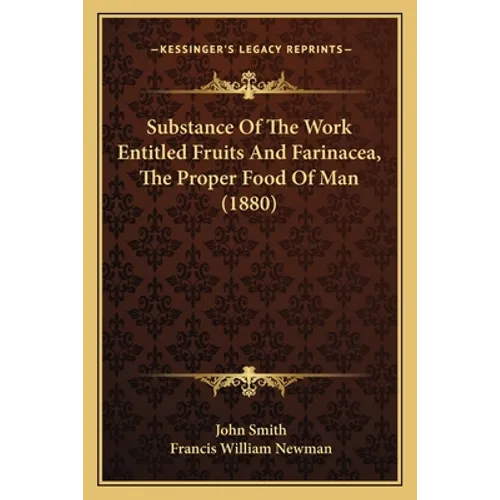 Substance Of The Work Entitled Fruits And Farinacea, The Proper Food Of Man (1880) - Paperback