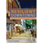Resilient Downtowns: A New Approach to Revitalizing Small- and Medium-City Downtowns - Paperback