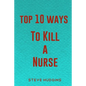 Top 10 Ways To Kill A Nurse - Paperback