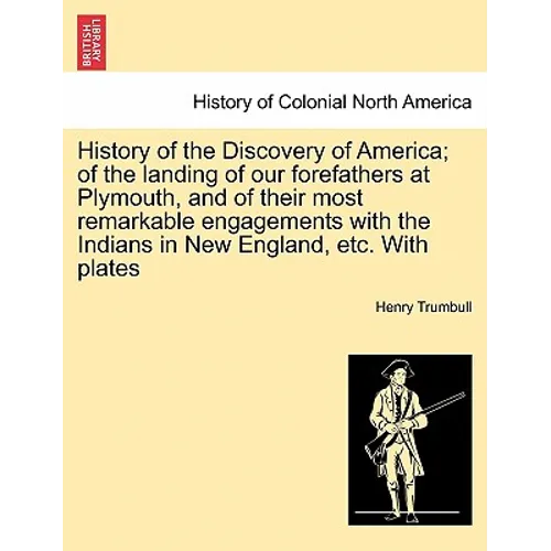 History of the Discovery of America; Of the Landing of Our Forefathers at Plymouth, and of Their Most Remarkable Engagements with the Indians in New E - Paperback