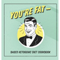 You're Fat Based Ketogenic Diet Cookbook: A Goodie For Those You Love - Hardcover