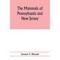 The mammals of Pennsylvania and New Jersey. A biographic, historic and descriptive account of the furred animals of land and sea, both living and exti - Paperback