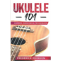 Ukulele 101: Chords, Exercises & Techniques - Paperback
